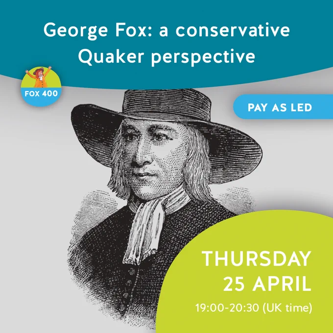 A drawing of George Fox with text 
George Fox: a conservative Quaker perspective Thursday 25 April 19:00-20:30 (UK time) Pay as Led