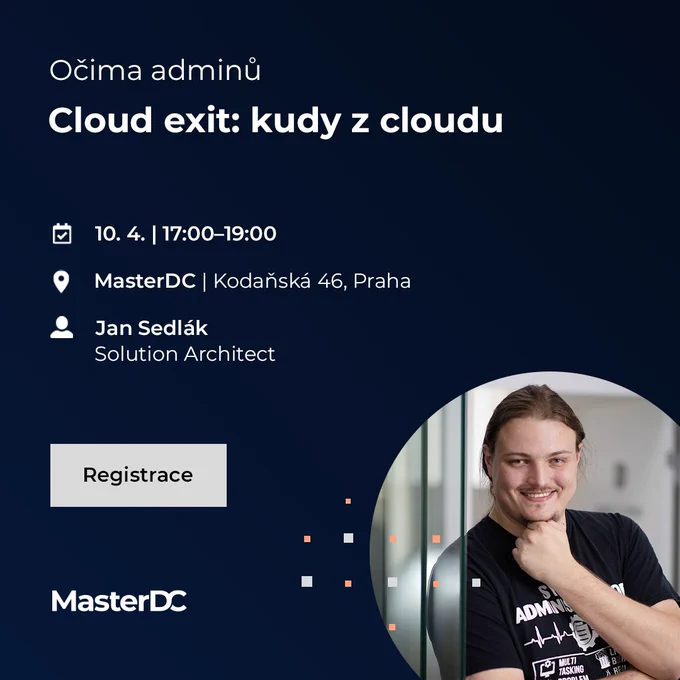 Očima adminů; Cloud exit: kudy z cloudu. 10. 4., 17:00-19:00; MasterDC Kodaňská 46, Praha; Přednáší solution architect MasterDC Jan Sedlák. Registrace na: https://www.master.cz/events/cloud-exit-kudy-z-cloudu/