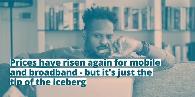 Image shows a man looking at a laptop concerned. Text reads, "Prices have risen again for mobile and broadband - but it's just the tip of the iceberg".