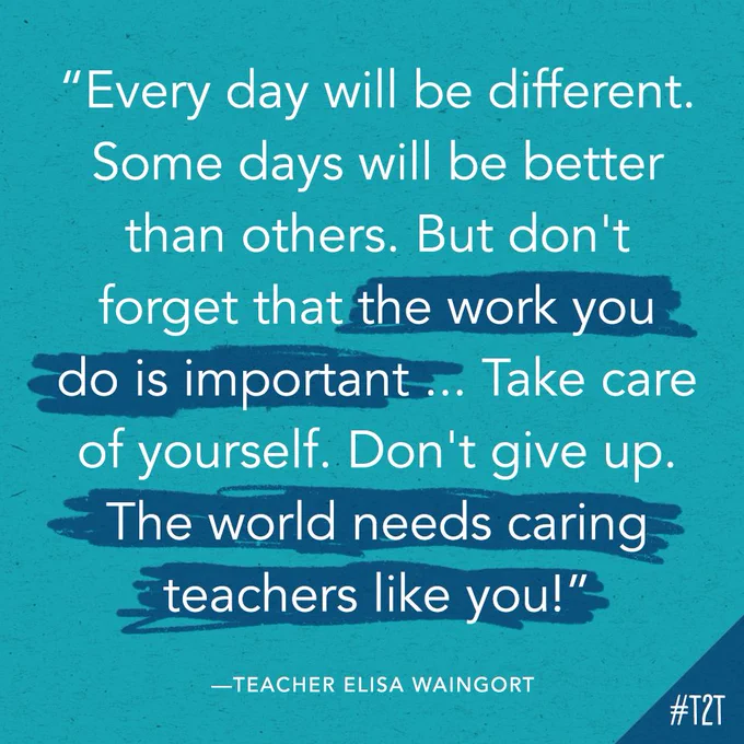 "Every day will be different. Some days will be better than others. But don't forget that the work you do is important ... Take care of yourself. Don't give up. The world needs caring teachers like you!" —Teacher Elisa Waingort