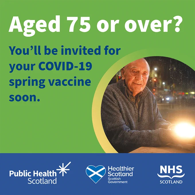 Image of a man over the age of 75 years old holding a glowing light to resemble the Don’t Let Your Protection Fade Campaign. Text on graphic says: Aged 75 or over? You’ll be invited for your COVID-19 spring vaccine soon. The graphic also contains logos for Public Health Scotland, Healthier Scotland, Scottish Government 
and NHSScotland.
