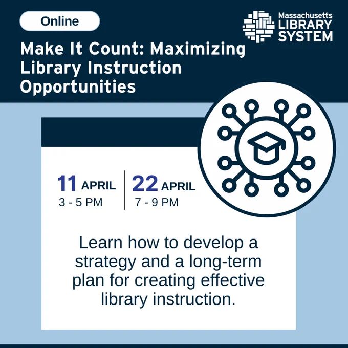 Text reading: "Make It Count: Maximizing Library Instruction Opportunities.

April 11, 3 - 5 PM. April 22, 7 - 9 PM.

Learn how to develop a strategy and a long-term plan for creating effective library instruction."