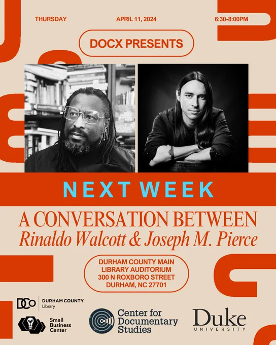 Logos of Duke Center for Documentary Studies logo, Duke University, Durham County Library, Small Business Center; text: next week, a conversation Rinaldo Walcott and Joseph M. Pierce. Thursday, April 11, 6:30-8:00 pm, Durham County Main Library Auditorium, 300 N Roxboro St., Durham, NC.