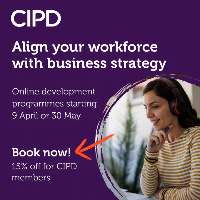 This image contains a message from the CIPD: Align your workforce with business strategy. We have online development programmes starting 9 April or 30 May. Book now! 15% off for CIPD members. 