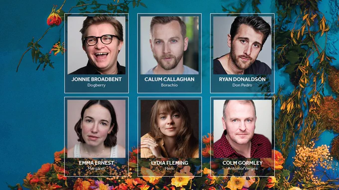 A blue background with flowers and greenery. Photos of the Company of Much Ado About Nothing with their names alongside. Top row: Jonnie Broadbent: Dogberry / Calum Callaghan: Borachio / Ryan Donaldson: Don Pedro. Bottom Row: Emma Ernest: Margaret / Lydia Fleming: Hero / Colm Gormley: Antonio/Verges.