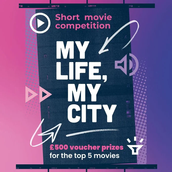 Short movie competition. My Life, My City. £500 voucher prizes for the top 5 movies.
Text surrounded by arrows and speaker symbols
Background pink and purple