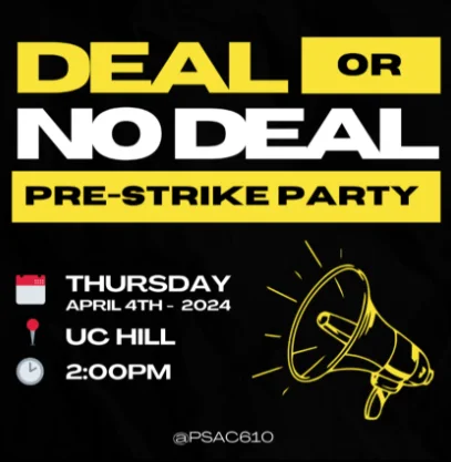 Black background, yellow and white text "DEAL OR NO DEAL, pre-strike party, Thursday April 4, 2024. UC HILL, 2:300 pm." @PSAC610 and the image of a bullhorn / megaphone in yellow outline.