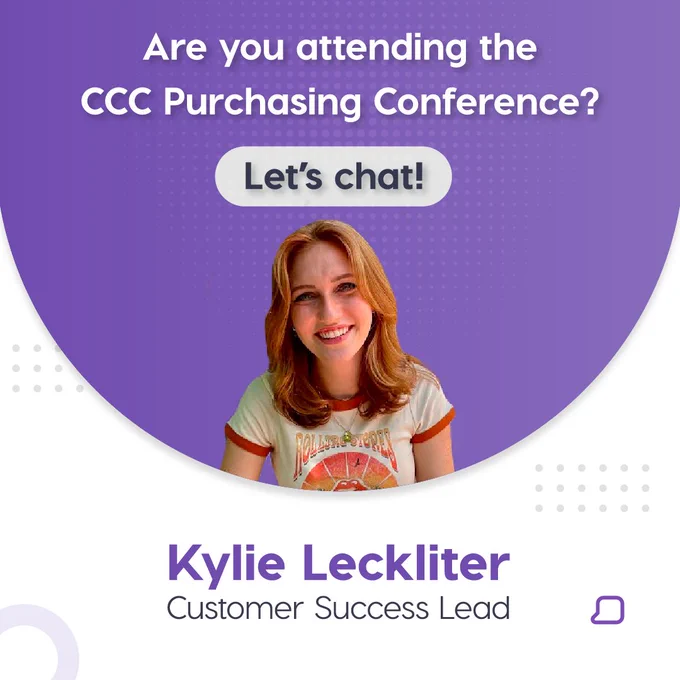 Are you attending the CCC Purchasing Conference? Let's Chat! Kylie Leckliter (Customer Success Lead)