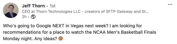 Screengrab of a LinkedIn post by Jeff Thorn that says, "Who's going to Google NEXT in Vegas next week? I am looking for recommendations for a place to watch the NCAA Men's Basketball Finals Monday night. Any ideas? 🏀"