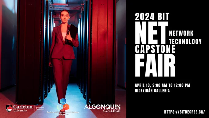 Image of a girl in a suit, walking in between server towers, holding a laptop. The text reads: 2024 BIT Network Technology (NET) Capstone Fair, April 10, 9 am to 12 pm, Nideyinan Galleria. From left to right, the Carleton School of Information Technology, BIT, and Algonquin College logos are at the bottom of the image.