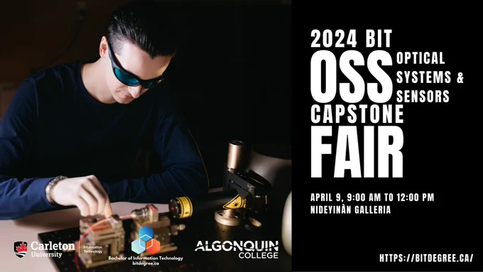 Image of a young man coupling an optical fibre to the laser. The text reads: 2024 BIT Optical Systems and Sensors (OSS) Capstone Fair, April 9, 9 am to 12 pm, Nideyinan Galleria. From left to right, the Carleton School of Information Technology, BIT, and Algonquin College logos are at the bottom of the image.