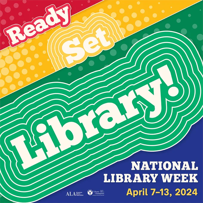 Text reading:

"Ready. Set. Library!

National Library Week.

April 7-13, 2024."