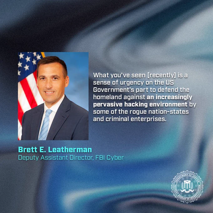 Quote Graphic: Brett E Leatherman, Deputy Assistant Director, FBI Cyber. 

"What you’ve seen [recently] is a sense of urgency on the US Government’s part to defend the homeland against an increasingly pervasive hacking environment by some of the rogue nation-states and criminal enterprises."