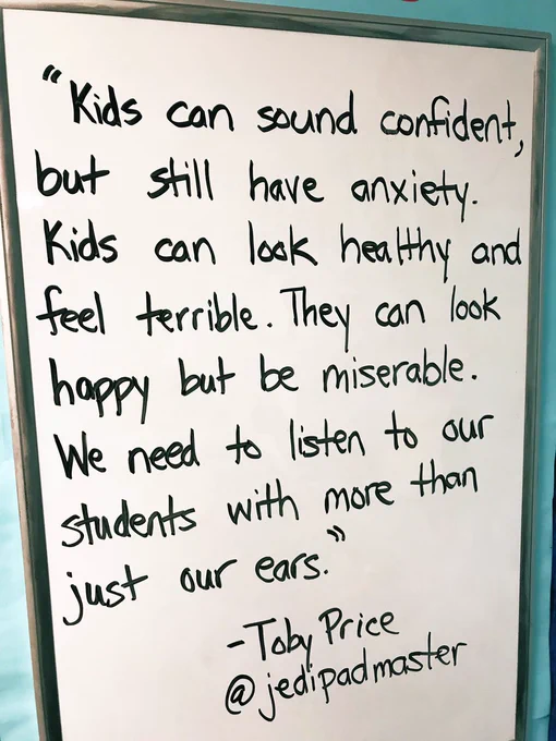 "Kids can sound confident, but still have anxiety. Kids can look healthy and feel terrible. They can look happy but be miserable. We need to listen to our students with more than just our ears." —Toby Price @jedipadmaster