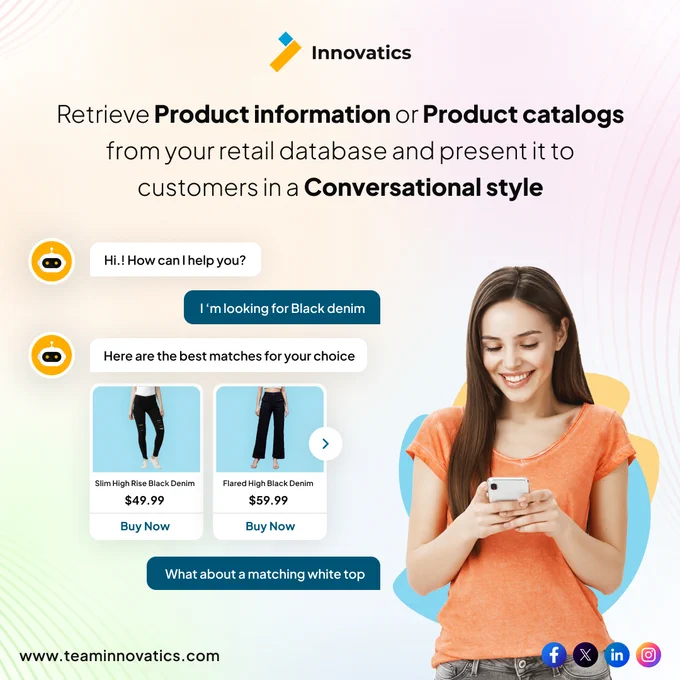 Do you know! AI-driven chatbots and virtual assistants have the ability to retrieve product information from retail databases or catalogs and present it to customers in a conversational format. This enriches their shopping experience and facilitates informed decision-making.

Why not give our innovative retail technology a try? 

