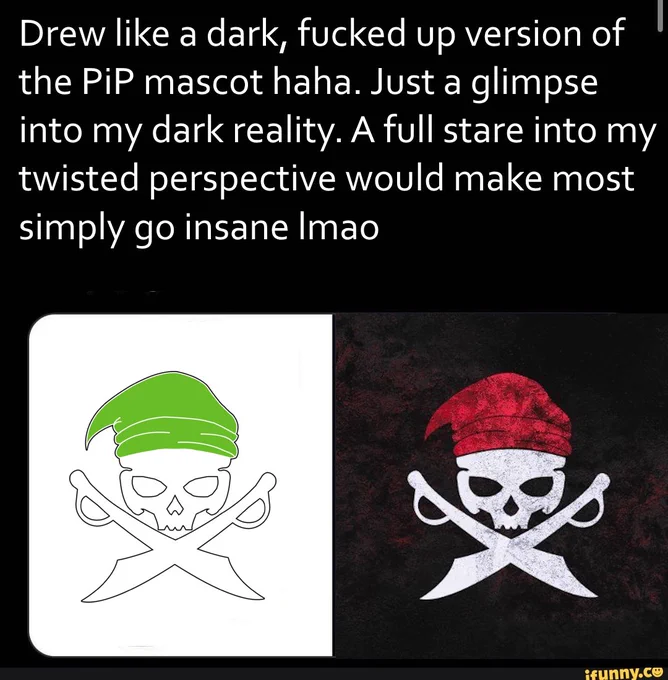 drew like a dark, fucked up version of the PiP mascot haha. Just a glimpse into my dark reality. A full state into my twisted perspective would make most simply go insane lmao (meow meow mrrp mrrow)