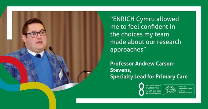 Quote “ENRICH Cymru allowed me to feel confident in the choices my team made about our research approaches”

With a photo of Professor Andrew Carson-Stevens