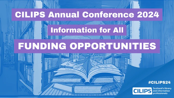 CILIPS Annual Conference 2024, Information For All, Funding Opportunities. #CILIPS24, CILIPS logo. 