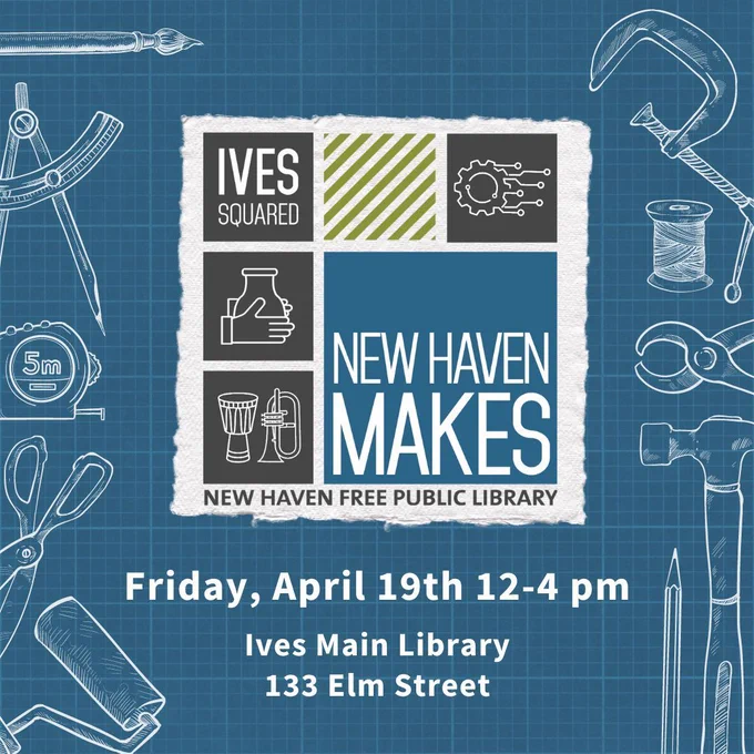 In the center is the New Haven Makes logo. The background is blueprint paper and around the logo are white illustrated creative and maker tools. Below the logo is the date and location of the program, Ives Main Library.