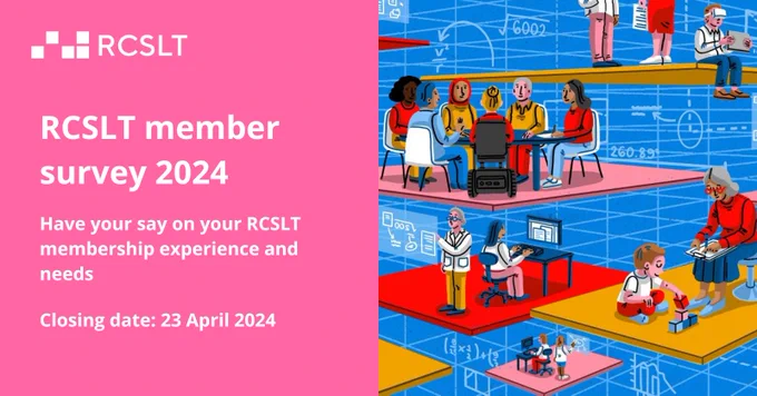 The RCSLT logo appears in white at the top left on a pink background. In white text is the title 'RCSLT member survey 2024' with a subheading 'Have your say on your RCSLT membership experience and needs' and 'Closing date: 23 April 2024'. An illustrated image on the right includes people working as speech and language therapists in different settings. 