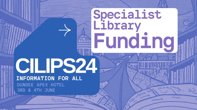 Specialist Library Funding, CILIPS24, Information for All, Dundee Apex Hotel, 3rd & 4th June 2024. 