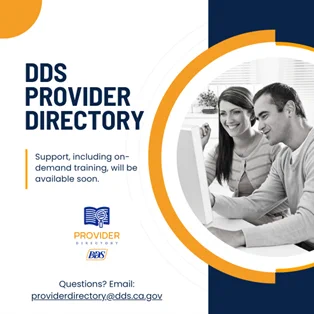Image of a man and woman looking at a monitor with text: DDS Provider Directory. Support, including on-demand training, will be available soon.  Questions? Email: providerdiretory@dds.ca.gov. Provider Directory DDS Logo.