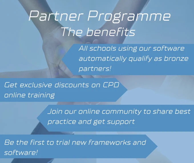 Image is a blue hue with hands pictured high fiving in the middle. Text reads 'Partner Programme. The benefits. All schools using our software automatically qualify as bronze partners. Get exclusive discounts on CPD online training. Join our online community to share best practice and get support. Be the first to trial new frameworks and software!