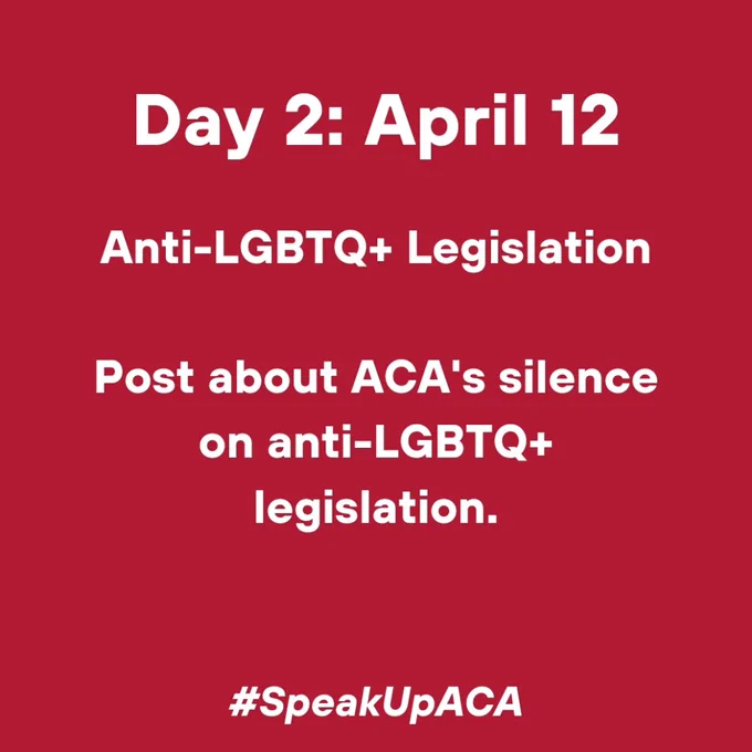 Day 2: April 12. Anti-LGBTQ  Legislation. Post about ACA's silence on anti-LGBTQ  legislation. #SpeakUpACA.