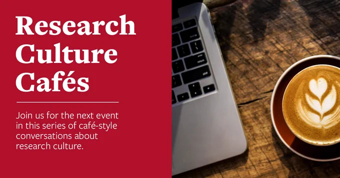 Research Culture Cafés - Join us for the next event in this series of café-style conversations about research culture. 