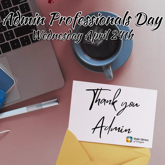 Photo of desk with lap top, pen, and coffee with the text "Admin Professionals Day Wednesday April 24th" and " Thank you Admin" with State Library of Oregon Logo.