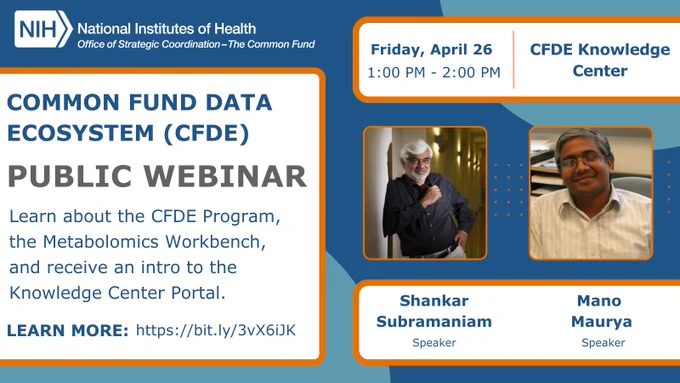 Alt text: NIH Common Fund logo is on the top left corner on a blue background and orange accents with a picture of Shankar Subramaniam and Mano Maurya. Text reads: Common Fund Data Ecosystem. Public Webinar. Learn about the CFDE Program, the Metabolomics Workbench, & receive an intro to the Knowledge Center Portal. Learn more: https://bit.ly/3vX6iJK. Friday, April 26. 1:00PM - 2:00PM. CFDE Knowledge Center (KC). Shankar Subramaniam. Speaker. Mano Muarya. Speaker. 