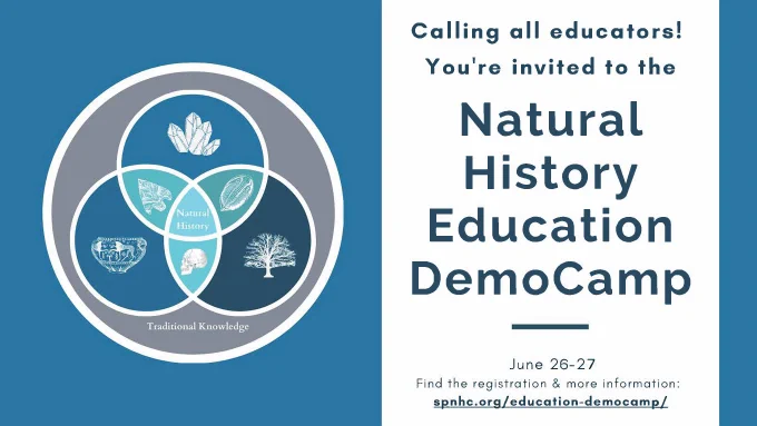 Left graphic is a logo built of circles. Outermost circle is traditional knowledge which encompasses all other fields. Ceramic pot, tree, crystal, arrowhead, trilobite, and skull graphics indicate natural history disciplines. Natural History is at the center of the Venn diagram. Text on right: Calling all educators! You're invited to the Natural History Education DemoCamp. June 26-27. Find the registration and more information: https://spnhc.org/education-democamp/