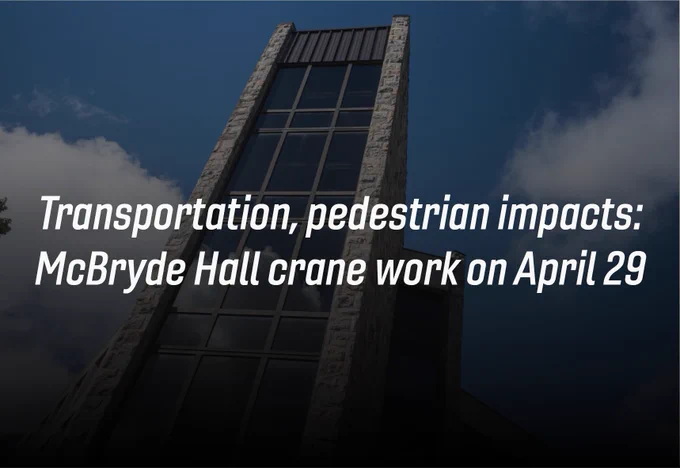 McBryde Hall under blue skies. The words "Transportation, pedestrian impacts: McBryde Hall crane work on April 29" are overlayed on top. 