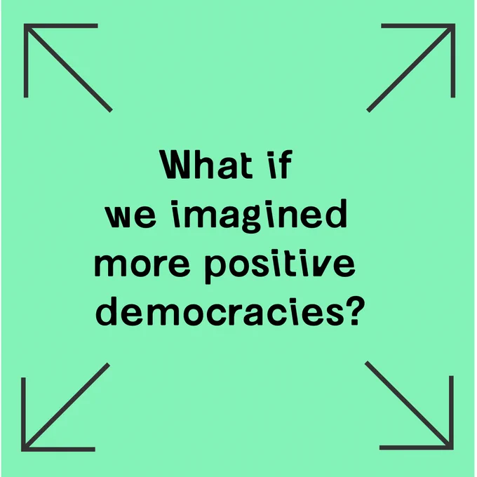 What if we imagined more positive democracies?