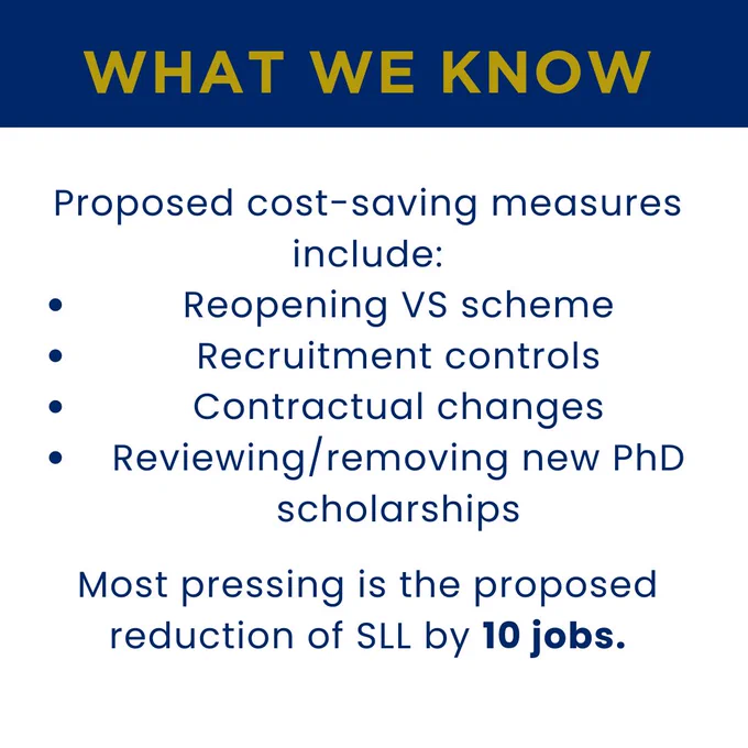 A slide which says "WHAT WE KNOW. Proposed cost-saving measures include: Reopening VS scheme; Recruitment controls; contractural changes; Reviewing/removing new PhD scholarships. Most pressing is the proposed reduction of SLL by 10 jobs".