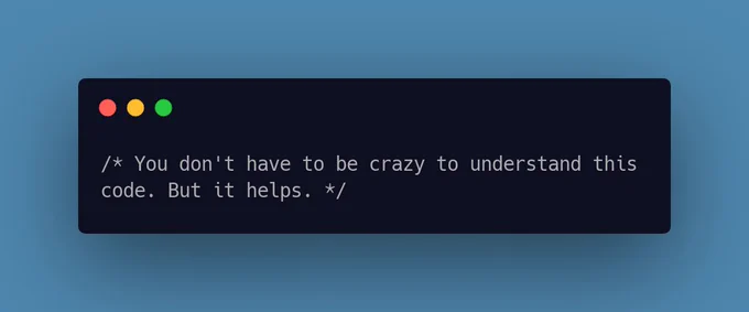 You don't have to be crazy to understand this code. But it helps.