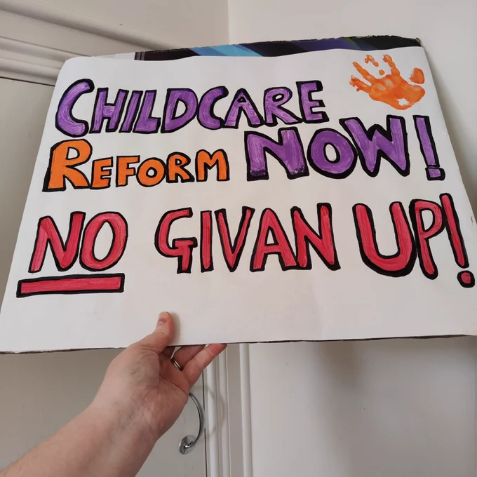 Poster saying :
CHILDCARE
REFORM NOWI
NO GIVAN UP!
