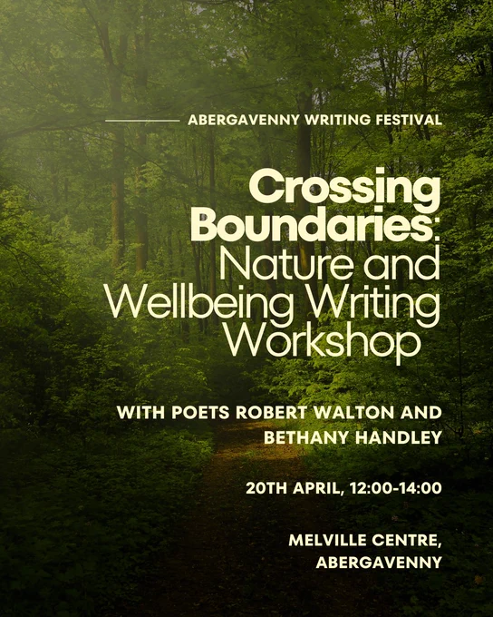Abergavenny Writing Festival. Crossing boundaries: nature and wellbeing creative writing workshop with poets Robert Walton and Bethany Handley. 20th April, 12:00-14:00. Melville Centre, Abergavenny.