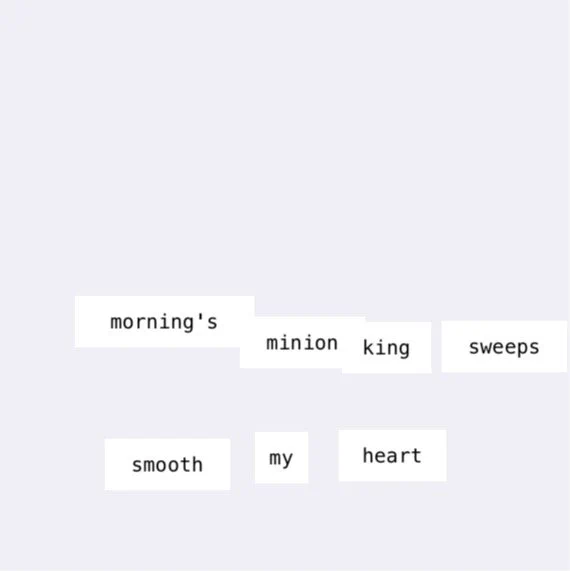 Digital word tiles arranged to state:
"Morning's minion king sweeps /
Smooth my heart"