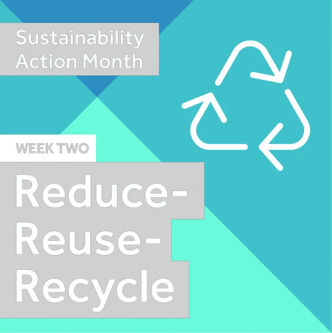 This week's theme for the University's Sustainability Action Month is Reduce, Reuse, Recycle.