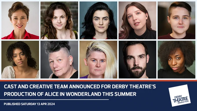 This image showcases the cast and creative team for Derby Theatre's production of "Alice in Wonderland" this summer, as announced on 13 April 2024. The photograph features headshots of nine diverse individuals in three rows, each portraying a range of emotions and styles. The bottom of the image has a banner with the announcement text and the Derby Theatre Production logo on the right.
