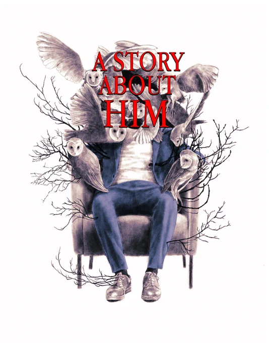A Story About Him episode artwork: A person is sitting in an armchair. Branches are growing out of the sides of their body. They are wearing white shoes, a blue suit and a white shirt. Perched on the person's leg, arm, shoulders and head are various white owls. The entire neck and head are obscured by owls. In capital red letters across the image where the face would be is the show title: A Story About Him.