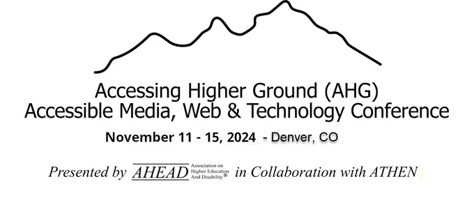 Accessing Higher Ground: Accessible Media, Web & Technology Conference, Nov. 11 - 15, 2024, Denver, CO