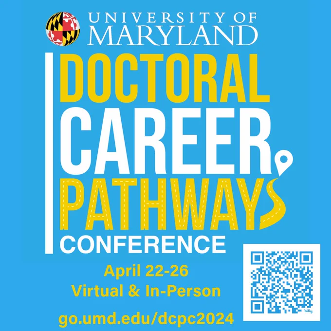 Blue square with yellow and white text stating: "University of Maryland Doctoral Career Pathways Conference. April 22-26, Virtual & In-Person, go.umd.edu/dcpc2024" with a QR code.