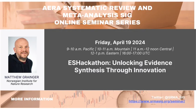 AERA Systematic Review and Meta-Analysis SIG Online Seminar Series

Friday, April 19, 2024
9-10 am Pacific / 10-11 am Mountain / 11-12 noon Central / 1-2 pm Eastern / 16-17:00 UTC

ESHackathon: Unlocking Evidence Synthesis Through Innovation
Matthew Grainger
Norwegian Institute for Nature Research

More details and registration at https://www.srmasig.org/seminar/upcoming-seminars/