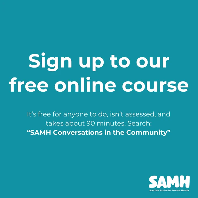 Sign-up to our free online course. 

It's free for anyone to do, isn't assessed, and takes about 90 minutes. Search: "SAMH Conversations in the Community"