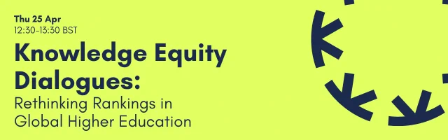 Banner image with blue text and a blue KEN logo on a yellow background. Text gives the details of the KEN online event coming up on Thu 25 Apr, 12:30 - 13:30 (BST), entitled: Knowledge Equity Dialogues: Rethinking Rankings in Global Higher Education