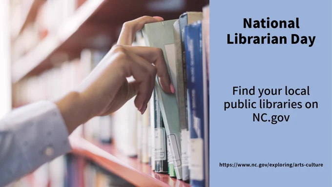 Person pulling a book from a library shelf with text: National Librarian Day, Find your local public libraries on NC.gov, nc.gov/exploring/arts-culture