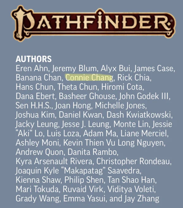 A screenshot with a pale blue background and the Pathfinder logo on top, with the following words underneath: “Authors: Eren Ahn, Jeremy Blum, Alyx Bui, James Case, Banana Chan, Connie Chang, Rick Chia, Hans Chun, Theta Chun, Hiromi Cota, Dana Ebert, Badger Ghouse, John Godek III, Sen H.H.S., Joan Hong, Michelle Jones, Joshua Kim, Daniel Kwan, Dash Kwiatkowski, Jacky Leung, Jesse J. Leung, Monte Lin, Jessie “Aki” Lo, Luis Loza, Adam Ma, Liane Merciel, Ashley Monu, Kevin Thien Vu Long Nguyen, Andrew Quon, Danita Rambo, Kyra Arsenault Rivera, Christopher Rondeau, Joaquin Kyle “Makapatag” Saavedra, Kienna Shaw, Phillip Shen, Tan Shao Han, Mari Tokuda, Ruvaid Virk, Viditya Voleti, Grady Wang, Emma Yasui, and Jay Zhang.” Connie Chang’s name is highlighted in yellow.