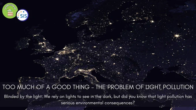 Europe at night as seen from space. Big cities, densely populated areas, and coastlines are brightly illuminated. Text: "Too much of a good thing: the problem of light pollution."